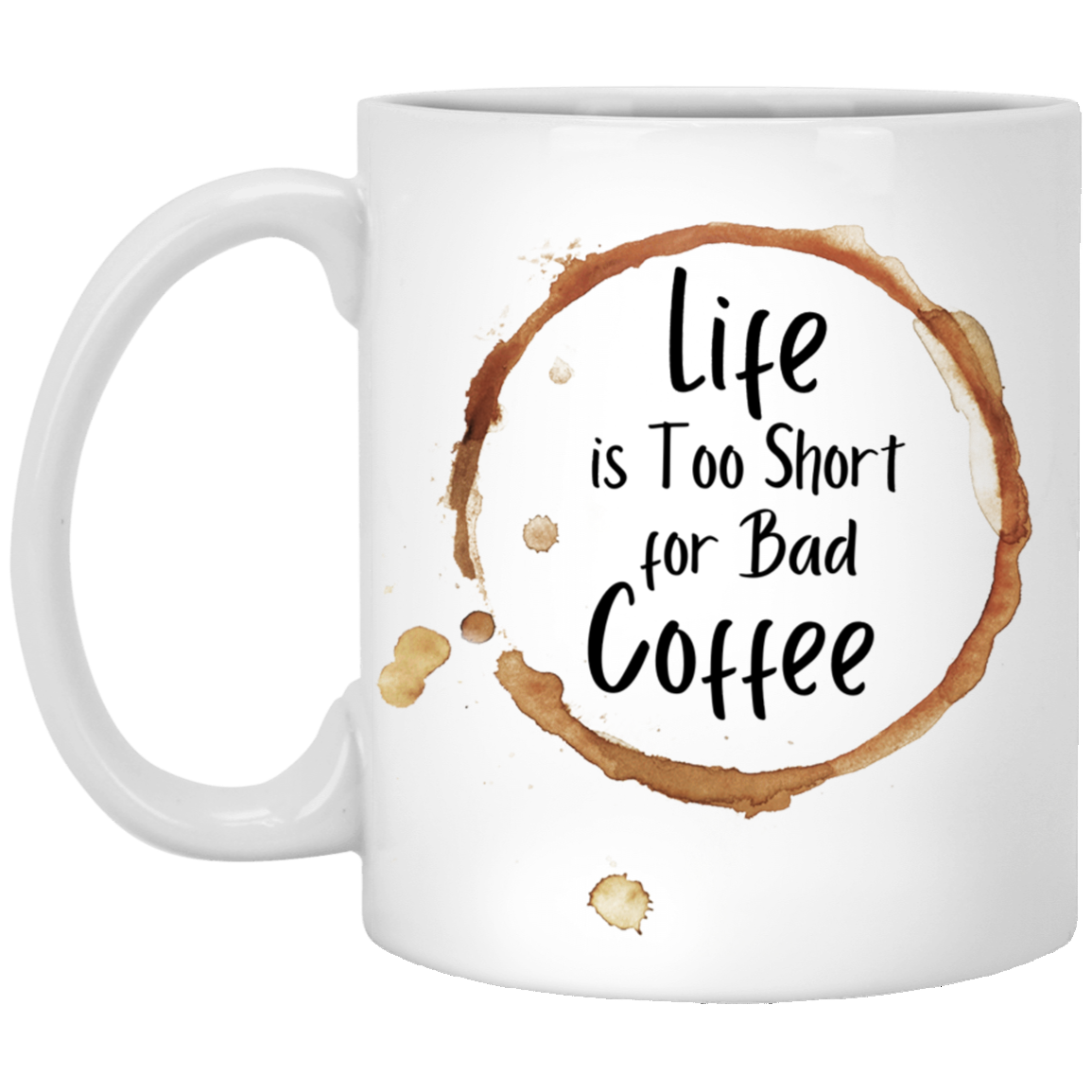 Life Is Too Short For Bad Coffee 11 oz. White Mug