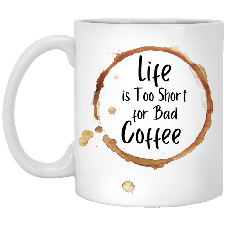 Life Is Too Short For Bad Coffee 11 oz. White Mug